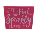 "IF IT'S PINK AND SPARKLE I NEED IT" WALL DECOR PINK/WHITE 8H X 9.5W X 1.5D